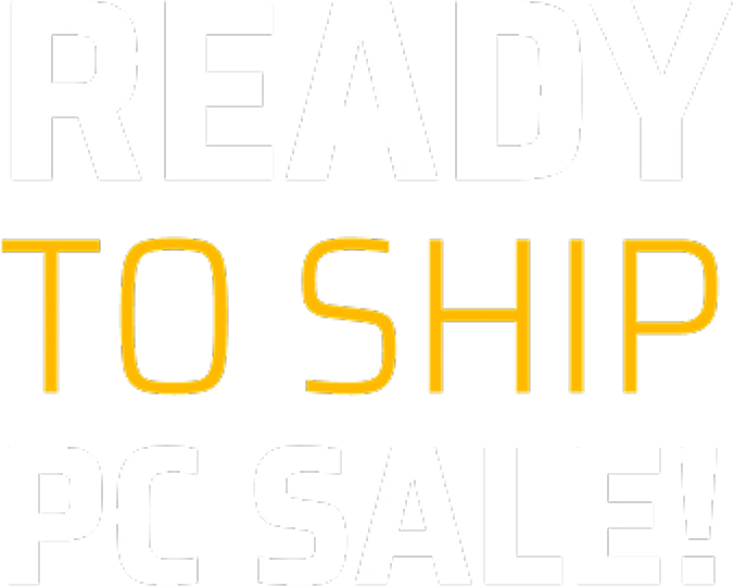 Ready to Ship PC Sale!