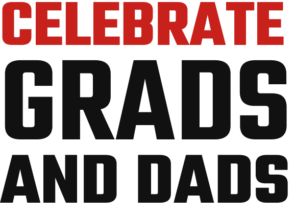 CELEBRATE GRADS AND DADS