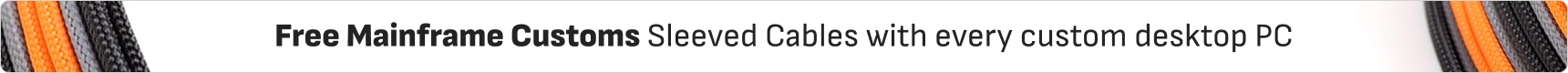 Free Mainframe Customs Sleeved Cables ($120 Value) with every custom PC over $1500