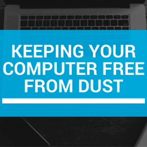 Keeping Your Computer Free From Dust