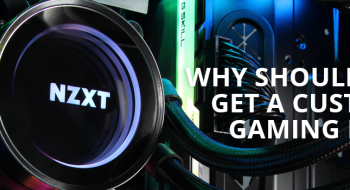 Why Should You Get a Custom Gaming PC