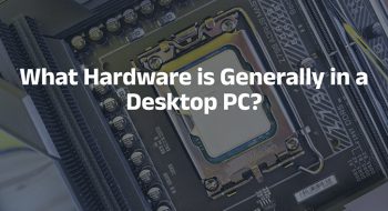 What Hardware is Generally in a Desktop PC
